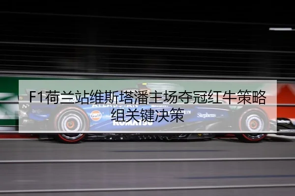 F1荷兰站维斯塔潘主场夺冠红牛策略组关键决策